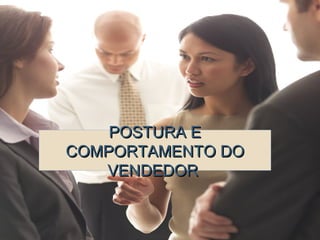 Simone C Chiaretto http://simonechiaretto.zip.net
POSTURA EPOSTURA E
COMPORTAMENTO DOCOMPORTAMENTO DO
VENDEDORVENDEDOR
 