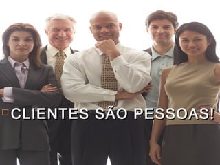 Simone C Chiaretto http://simonechiaretto.zip.net
 CLIENTES SÃO PESSOAS!CLIENTES SÃO PESSOAS!
 