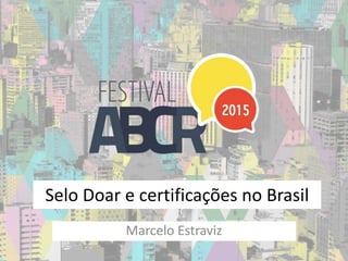 Selo Doar e certificações no Brasil
Marcelo Estraviz
 