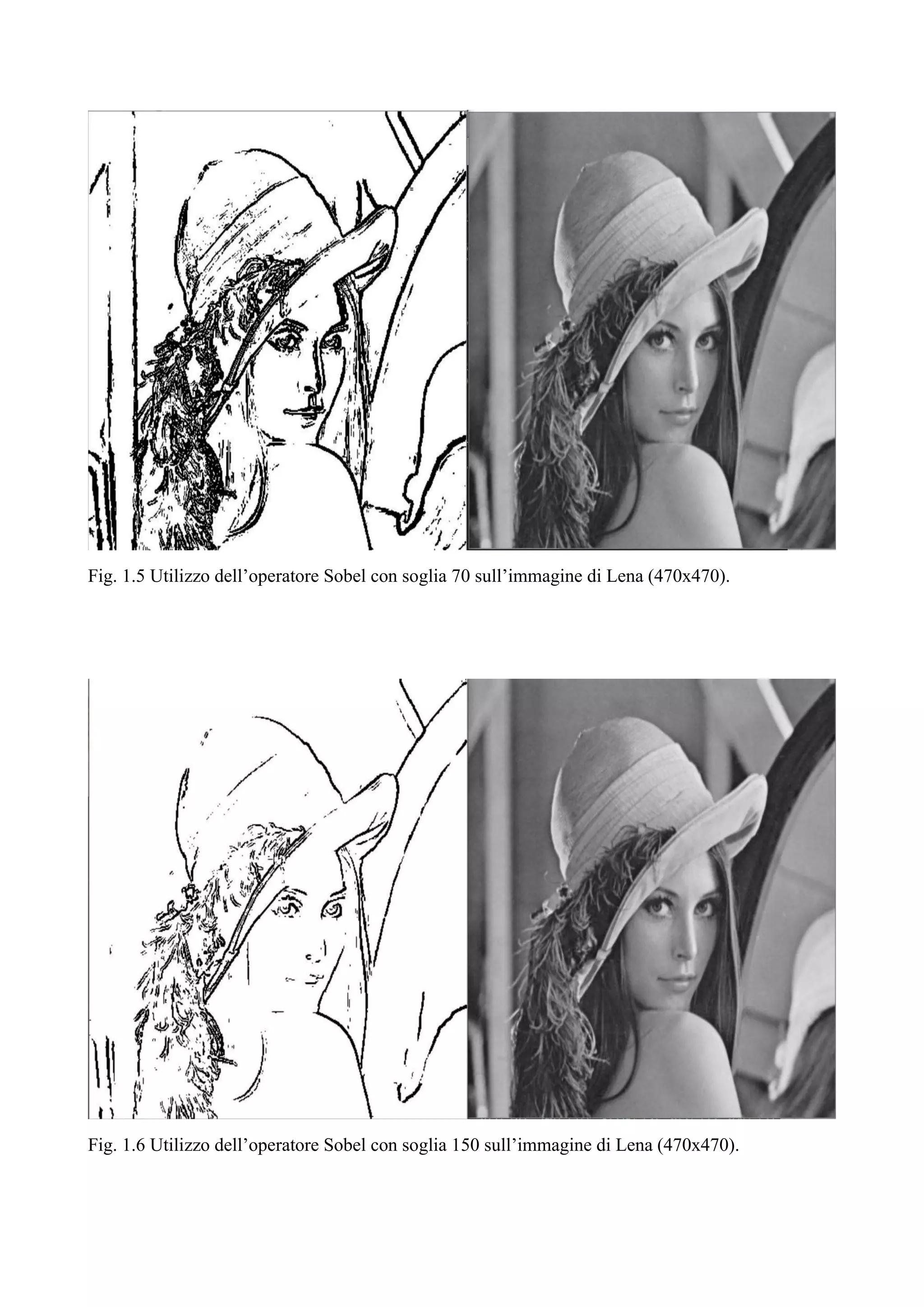 Fig. 1.5 Utilizzo dell’operatore Sobel con soglia 70 sull’immagine di Lena (470x470).
Fig. 1.6 Utilizzo dell’operatore Sobel con soglia 150 sull’immagine di Lena (470x470).
 