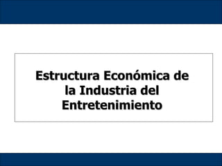 Estructura Económica de la Industria del Entretenimiento 