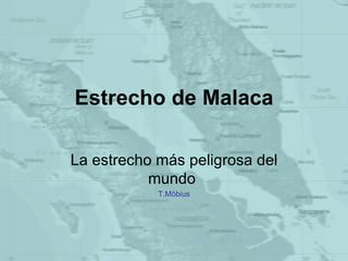 Estrecho de Malaca La estrecho más peligrosa del mundo  T.Möbius 