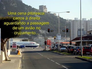Uma cena pitoresca:Uma cena pitoresca:
carros à direitacarros à direita
aguardando a passagemaguardando a passagem
de um avião node um avião no
cruzamento...cruzamento...
 
