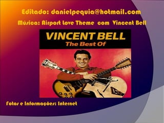 Editado: danielpequia@hotmail.com
Música: Airport Love Theme com Vincent Bell
Fotos e Informações: Internet
 