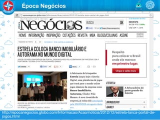 Época Negócios




http://epocanegocios.globo.com/Informacao/Acao/noticia/2012/12/estrela-lanca-portal-de-
jogos.html
 