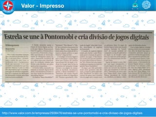 Valor - Impresso




http://www.valor.com.br/empresas/2938476/estrela-se-une-pontomobi-e-cria-divisao-de-jogos-digitais
 