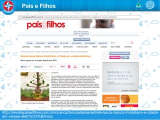 Pais e Filhos




http://revistapaiseﬁlhos.com.br/crianca/brincadeiras/estrela-lanca-banco-imobiliario-e-cilada-
em-versao-eletr%C3%B4nica
 