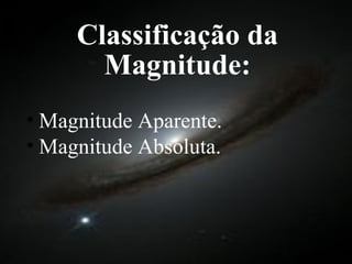 Classificação da Magnitude: Magnitude Aparente. Magnitude Absoluta. 
