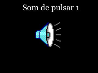 Som de pulsar 1
 