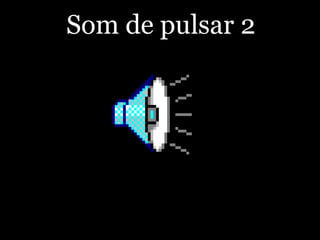Som de pulsar 2
 