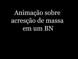 Animação sobre
acresção de massa
em um BN
 