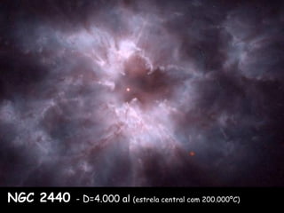 NGC 2440 - D=4.000 al (estrela central com 200.000ºC)
 