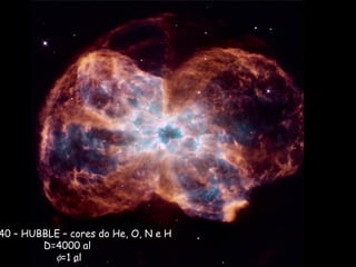 40 – HUBBLE – cores do He, O, N e H
D=4000 al
φ=1 al
 