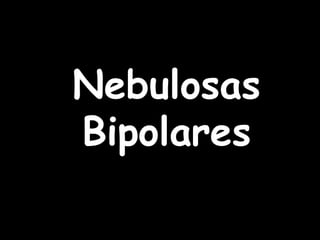 Nebulosas
Bipolares
 