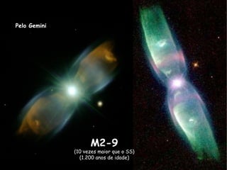 M2-9
(10 vezes maior que o SS)
(1.200 anos de idade)
Pelo Gemini
 