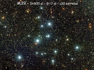 M39 - D=800 al – φ =7 al – ±30 estrelas
 