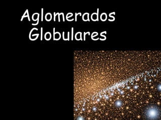Aglomerados
Globulares
 