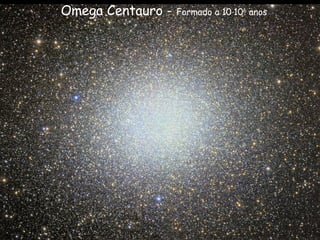 Omega Centauro - Formado a 10⋅106
anos
 