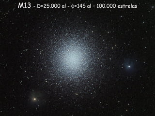 M13 - D=25.000 al - φ=145 al – 100.000 estrelas
 