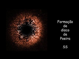 Formação
de
disco
de
Poeira
SS
 