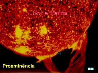 Sol e Terra
Proeminência
 