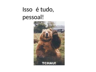 Isso é tudo,
pessoal!
 