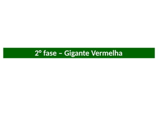 2° fase – Gigante Vermelha
 