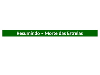 Resumindo – Morte das Estrelas
 