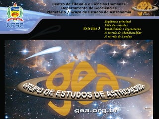Centro de Filosofia e Ciências HumanasCentro de Filosofia e Ciências Humanas
Departamento de GeociênciasDepartamento de Geociências
Planetário / Grupo de Estudos de AstronomiaPlanetário / Grupo de Estudos de Astronomia
Estrelas 3
Seqüência principal
Vida das estrelas
Estabilidade e degeneração
A estrela de Chandrasekhar
A estrela de Landau
 