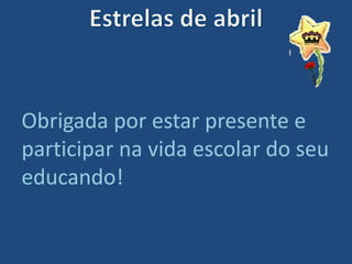 Obrigada por estar presente e
participar na vida escolar do seu
educando!
 