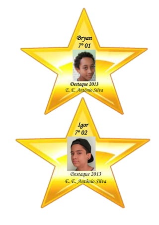Bryan
7º 01
Destaque 2013
E. E. Antônio Silva
Igor
7º 02
Destaque 2013
E. E. Antônio Silva
 