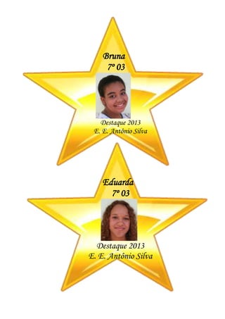 Eduarda
7º 03
Destaque 2013
E. E. Antônio Silva
Bruna
7º 03
Destaque 2013
E. E. Antônio Silva
 