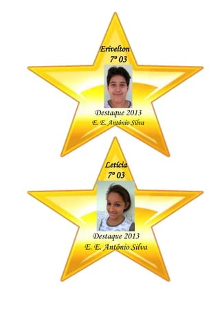 Erivelton
7º 03
Destaque 2013
E. E. Antônio Silva
Letícia
7º 03
Destaque 2013
E. E. Antônio Silva
 