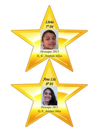 Lívia
7º 04
Destaque 2013
E. E. Antônio Silva
Ana Liz
8º 01
Destaque 2013
E. E. Antônio Silva
 