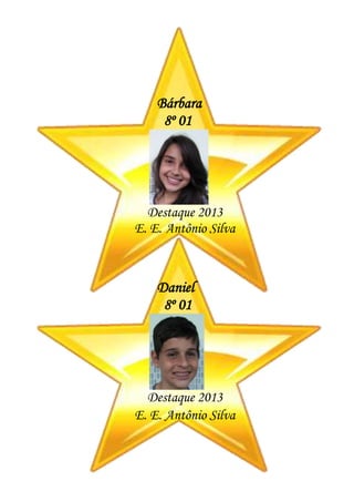 Bárbara
8º 01
Destaque 2013
E. E. Antônio Silva
Daniel
8º 01
Destaque 2013
E. E. Antônio Silva
 