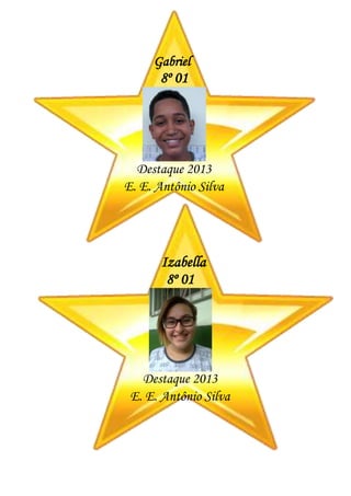 Gabriel
8º 01
Destaque 2013
E. E. Antônio Silva
Izabella
8º 01
Destaque 2013
E. E. Antônio Silva
 