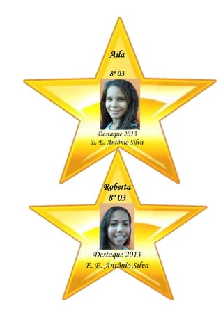 Aila
8º 03
Destaque 2013
E. E. Antônio Silva
Roberta
8º 03
Destaque 2013
E. E. Antônio Silva
 