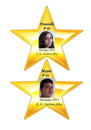 Francielle
9º 01
Destaque 2013
E. E. Antônio Silva
Mayan
9º 01
Destaque 2013
E. E. Antônio Silva
 