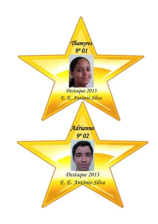 Thamyres
9º 01
Destaque 2013
E. E. Antônio Silva
Adrianno
9º 02
Destaque 2013
E. E. Antônio Silva
 