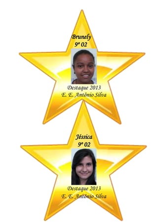 Brunely
9º 02
Destaque 2013
E. E. Antônio Silva
Jéssica
9º 02
Destaque 2013
E. E. Antônio Silva
 