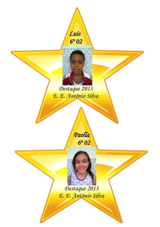 Paolla
6º 02
Destaque 2013
E. E. Antônio Silva
Luís
6º 02
Destaque 2013
E. E. Antônio Silva
 