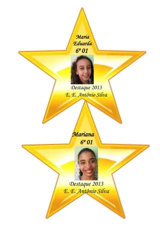 Maria
Eduarda
6º 01
Destaque 2013
E. E. Antônio Silva
Mariana
6º 01
Destaque 2013
E. E. Antônio Silva
 