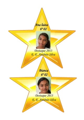 Ana luiza
6º 02
Destaque 2013
E. E. Antônio Silva
Bianca
6º 02
Destaque 2013
E. E. Antônio Silva
 