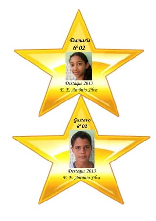 Damaris
6º 02
Destaque 2013
E. E. Antônio Silva
Gustavo
6º 02
Destaque 2013
E. E. Antônio Silva
 