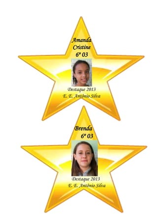 Amanda
Cristine
6º 03
Destaque 2013
E. E. Antônio Silva
Brenda
6º 03
Destaque 2013
E. E. Antônio Silva
 