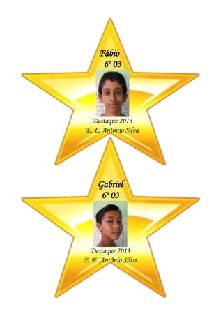 Fábio
6º 03
Destaque 2013
E. E. Antônio Silva
Gabriel
6º 03
Destaque 2013
E. E. Antônio Silva
 