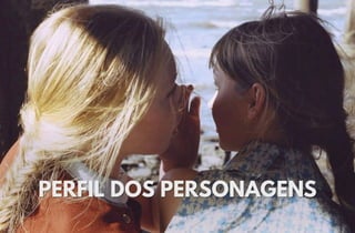 PERFIL DOS PERSONAGENS
PERFIL DOS PERSONAGENS
 