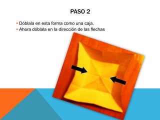 PASO 2
 Dóblala en esta forma como una caja.
 Ahora dóblala en la dirección de las flechas
 