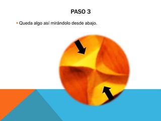 PASO 3
 Queda algo así mirándolo desde abajo.
 
