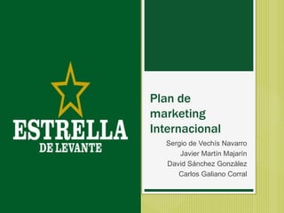 Plan de
marketing
Internacional
Sergio de Vechís Navarro
Javier Martín Majarín
David Sánchez González
Carlos Galiano Corral
 